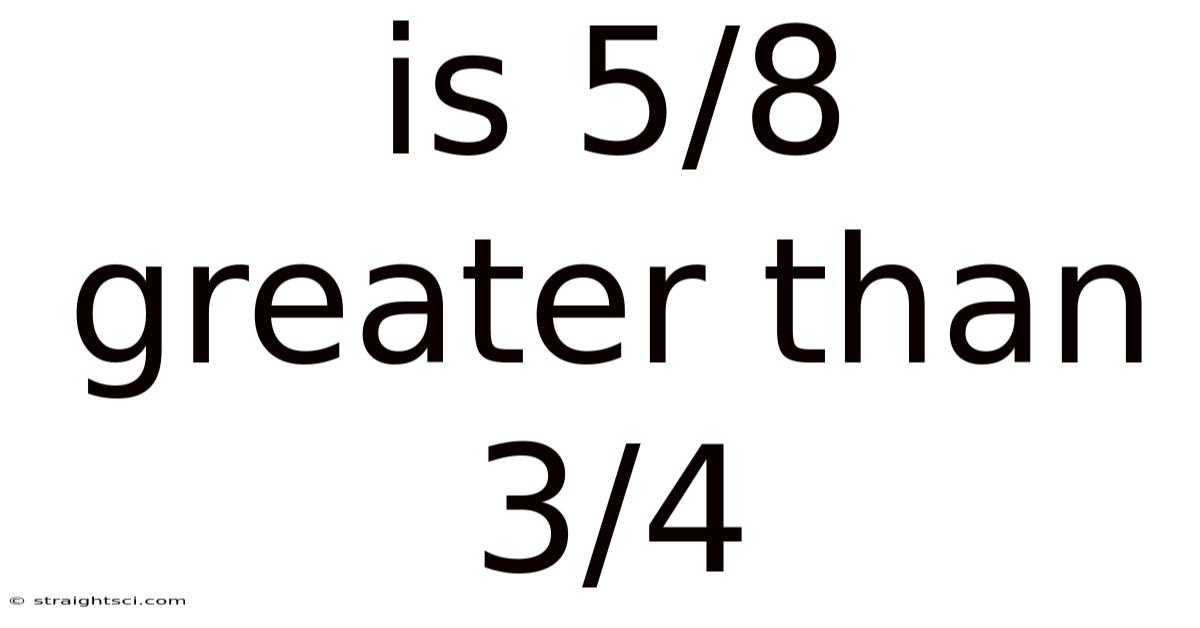 Is 5/8 Greater Than 3/4