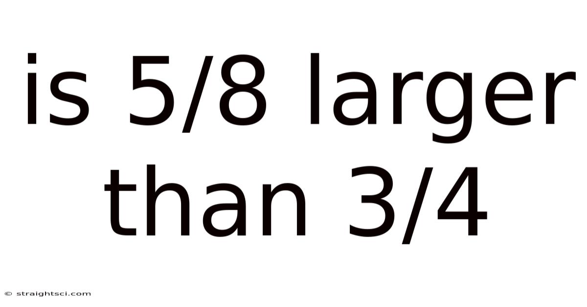Is 5/8 Larger Than 3/4
