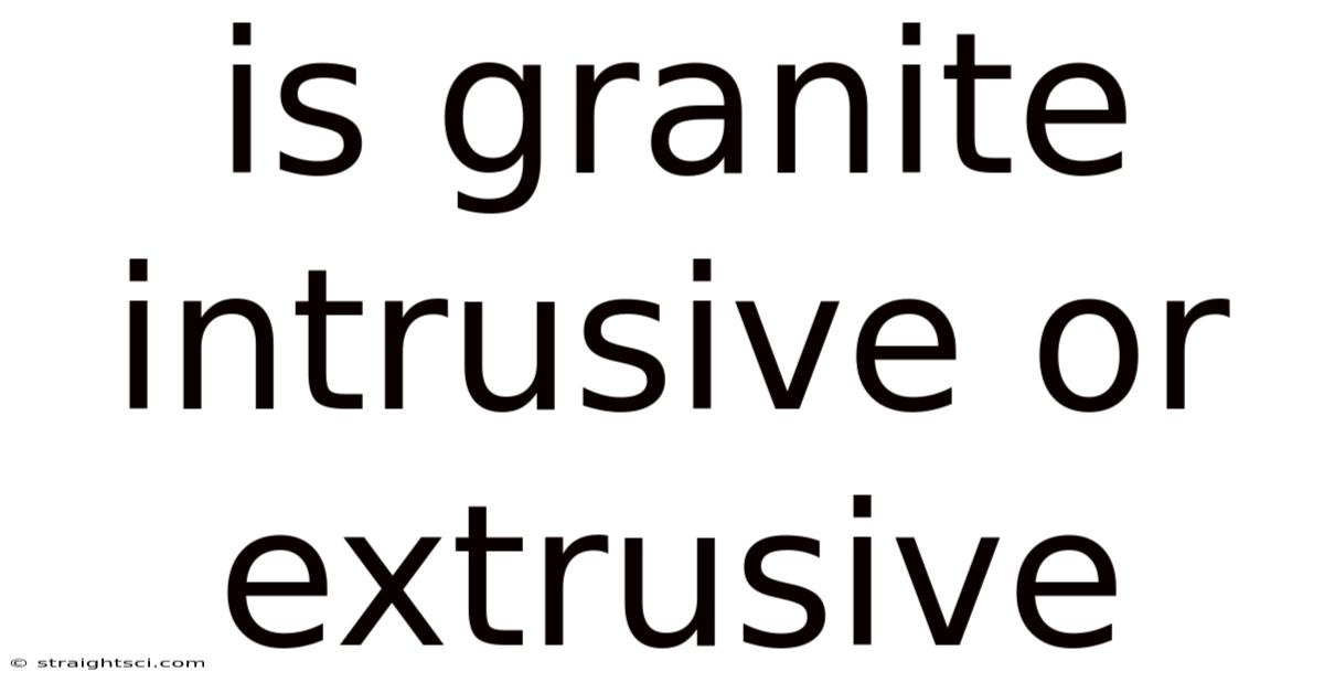 Is Granite Intrusive Or Extrusive