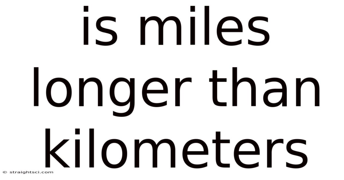Is Miles Longer Than Kilometers