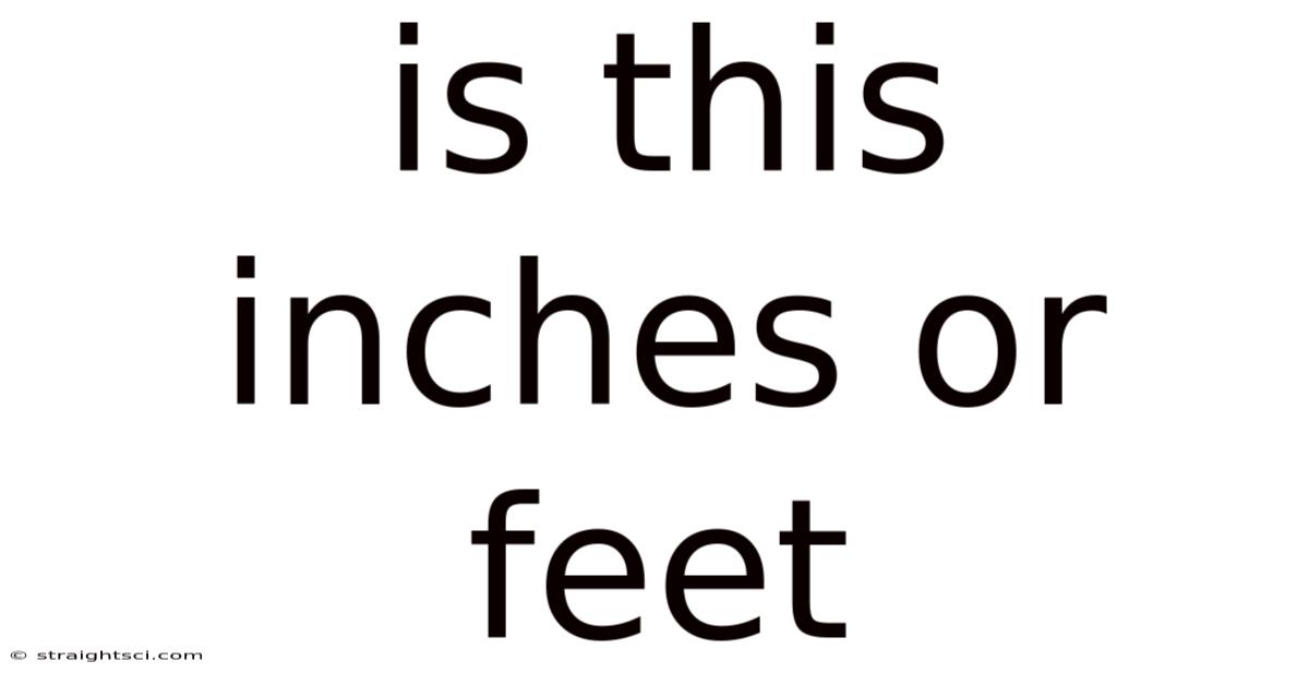 Is This Inches Or Feet