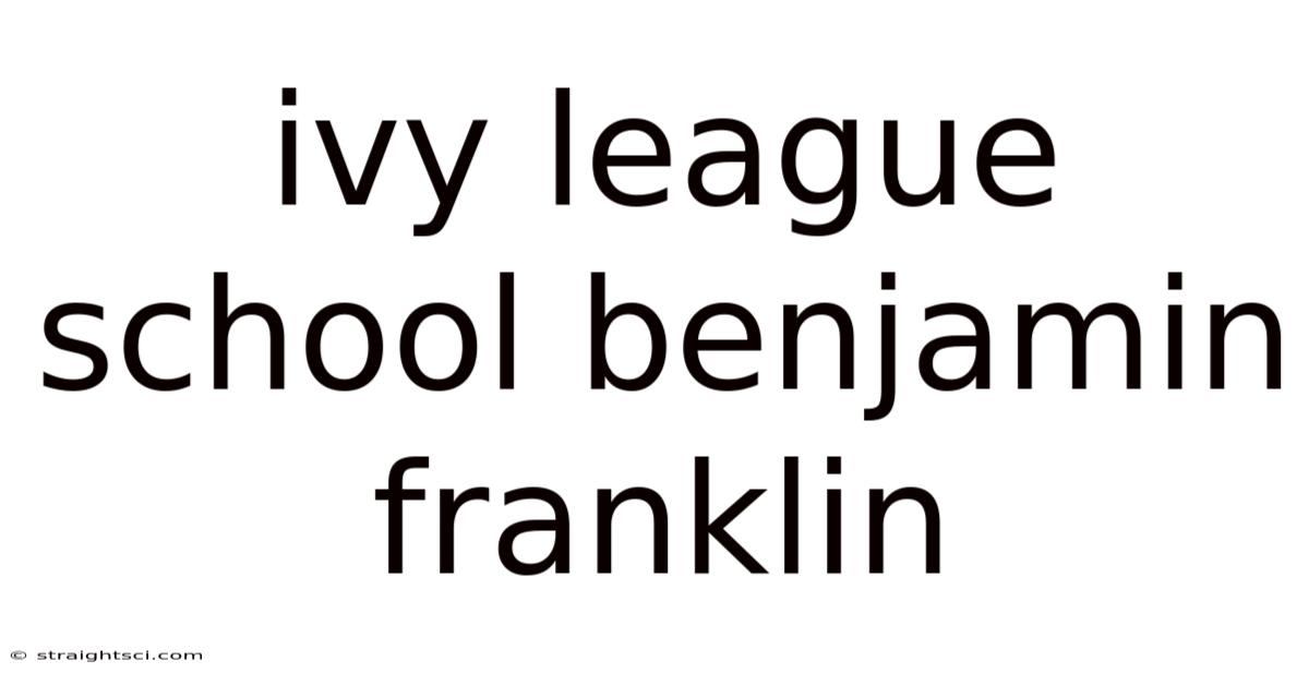 Ivy League School Benjamin Franklin