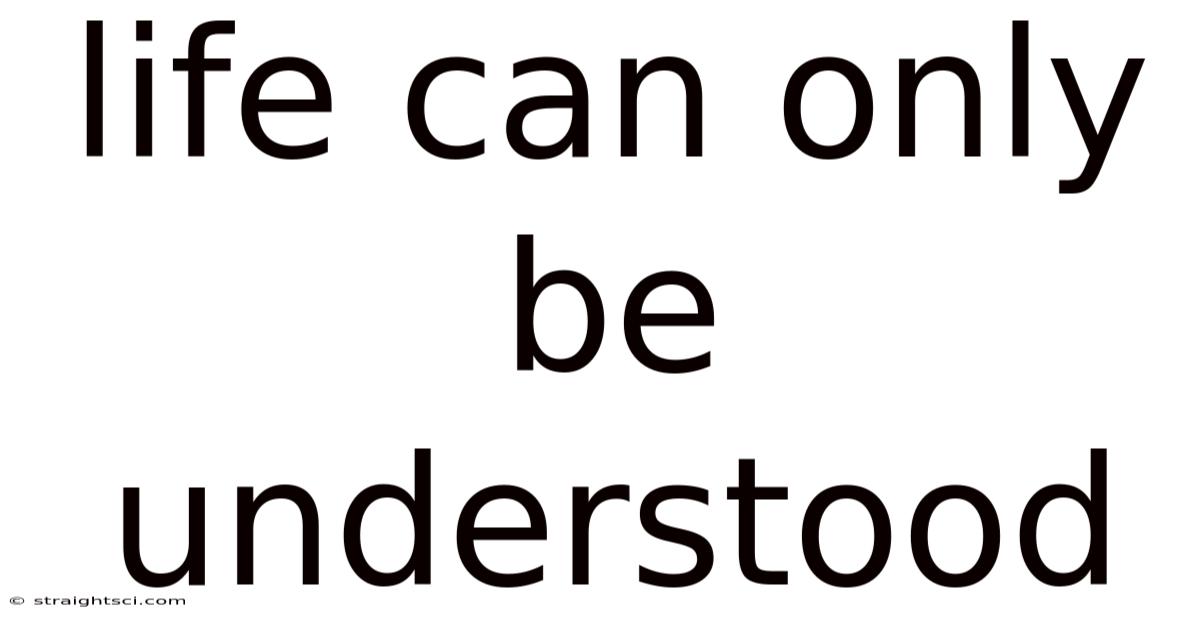 Life Can Only Be Understood