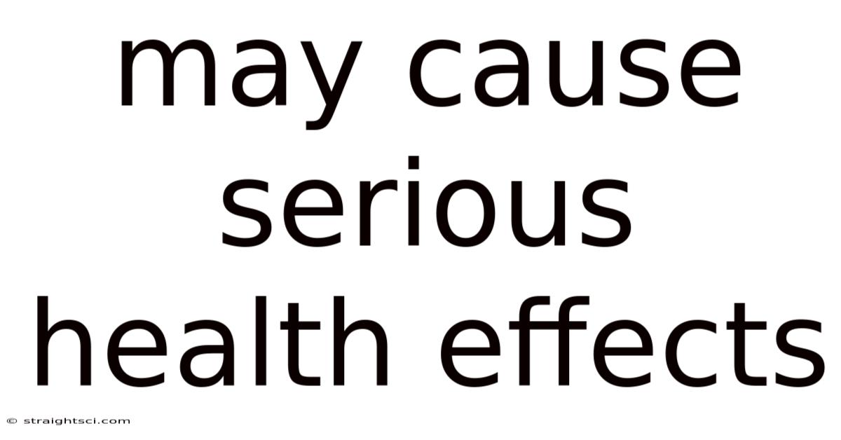 May Cause Serious Health Effects