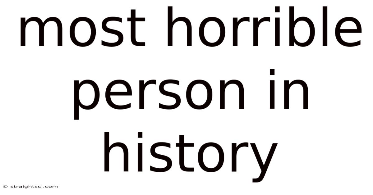 Most Horrible Person In History