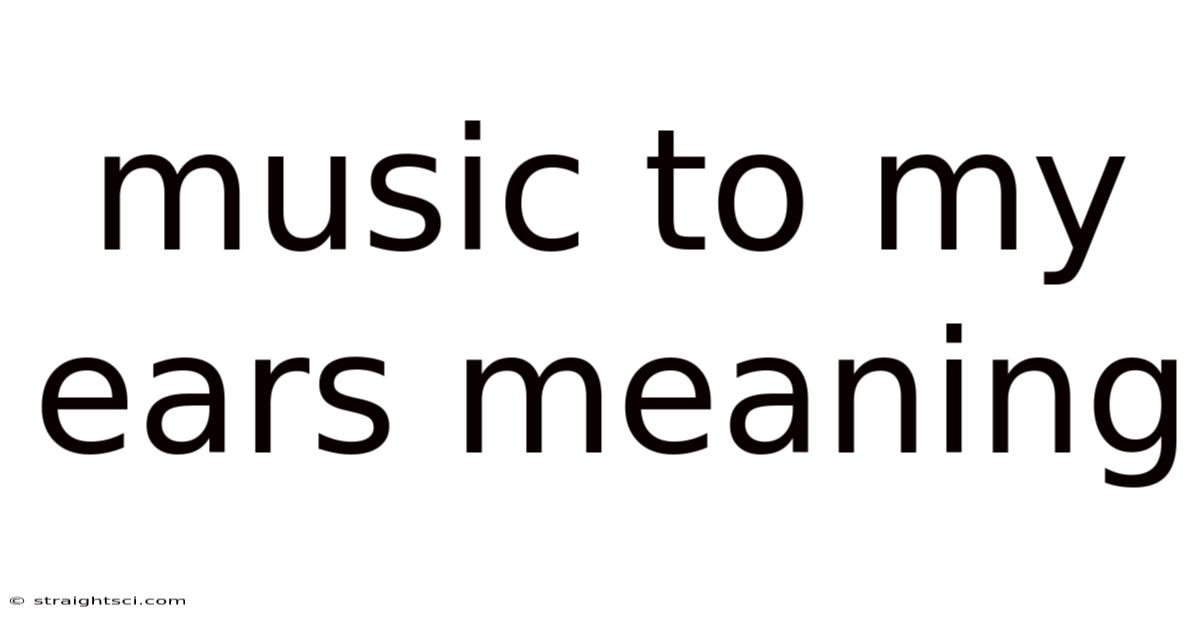 Music To My Ears Meaning