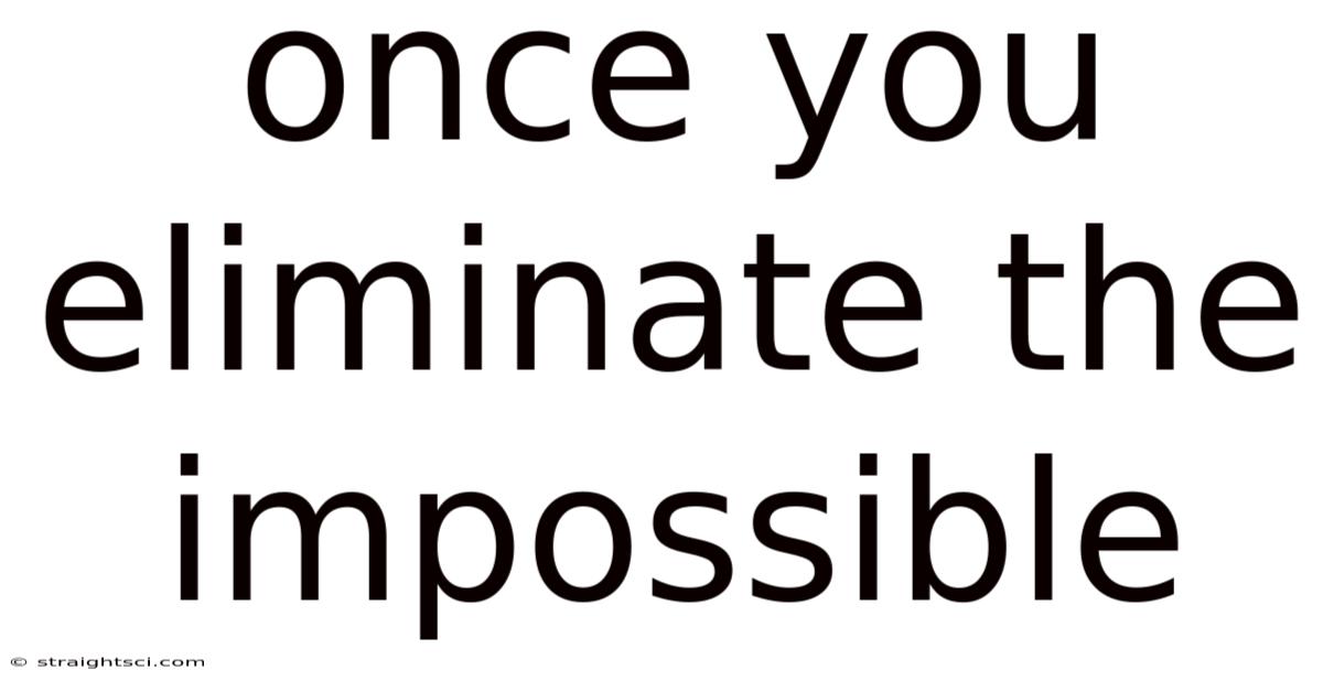 Once You Eliminate The Impossible