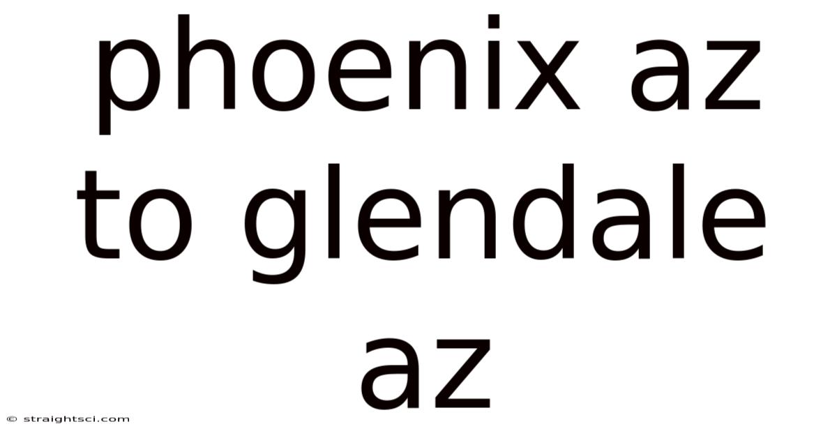 Phoenix Az To Glendale Az