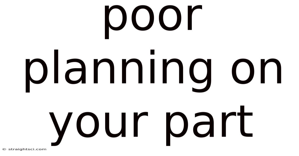 Poor Planning On Your Part