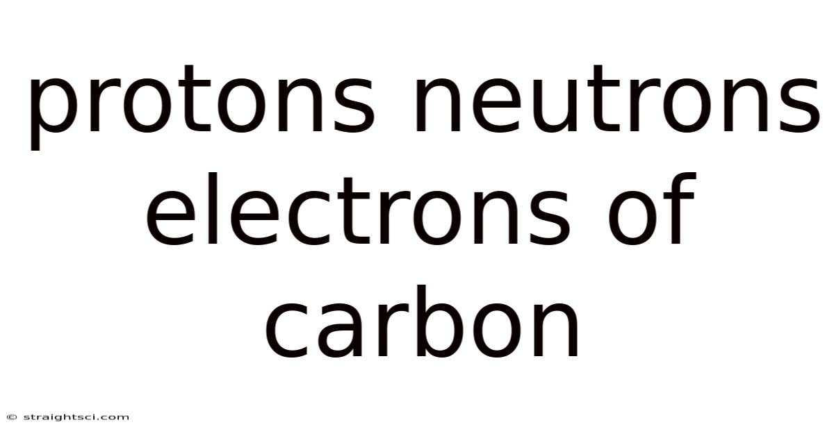 Protons Neutrons Electrons Of Carbon