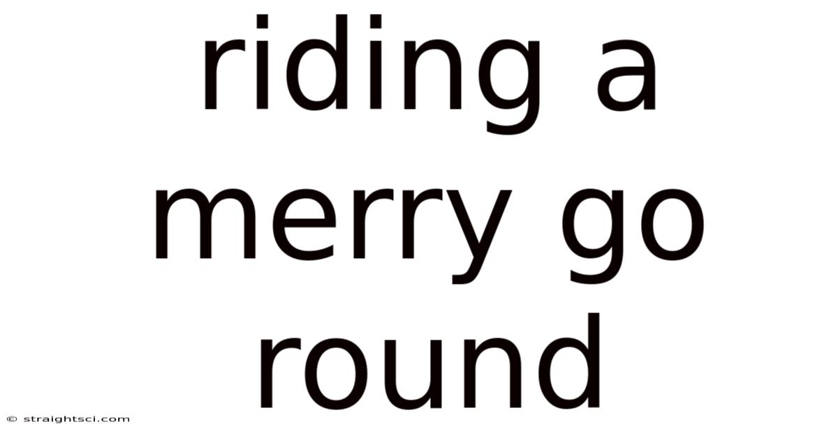 Riding A Merry Go Round