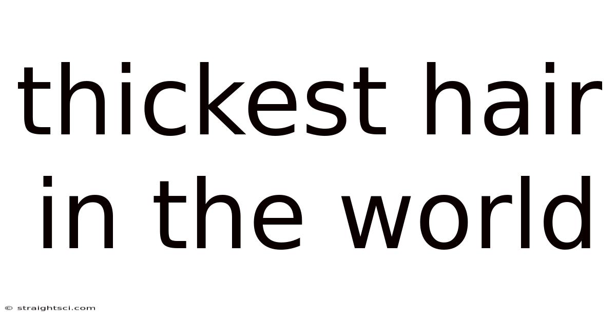Thickest Hair In The World