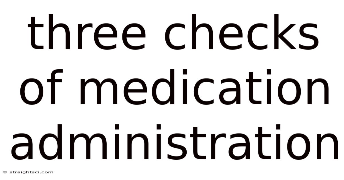 Three Checks Of Medication Administration