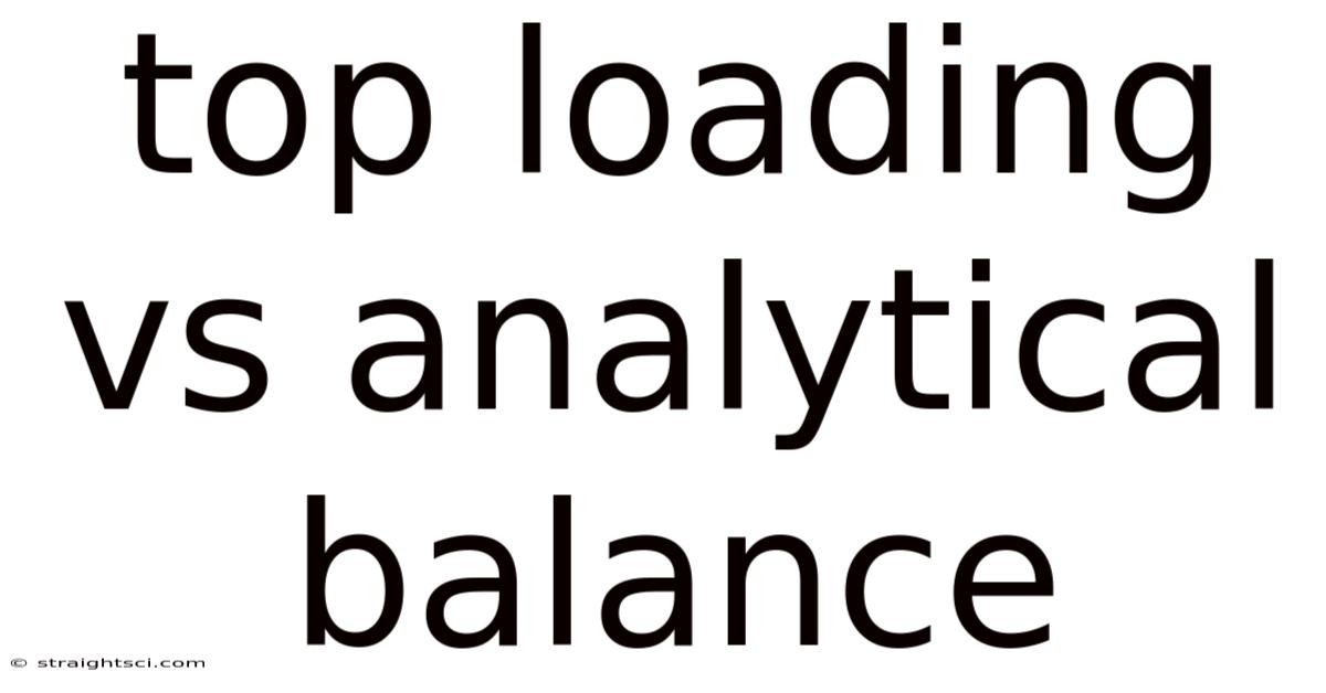 Top Loading Vs Analytical Balance