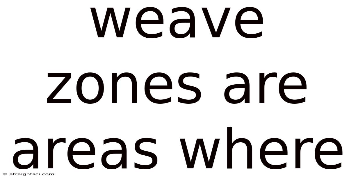 Weave Zones Are Areas Where