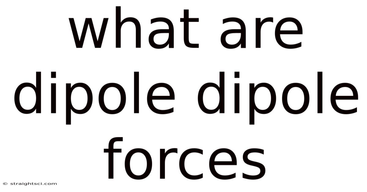 What Are Dipole Dipole Forces