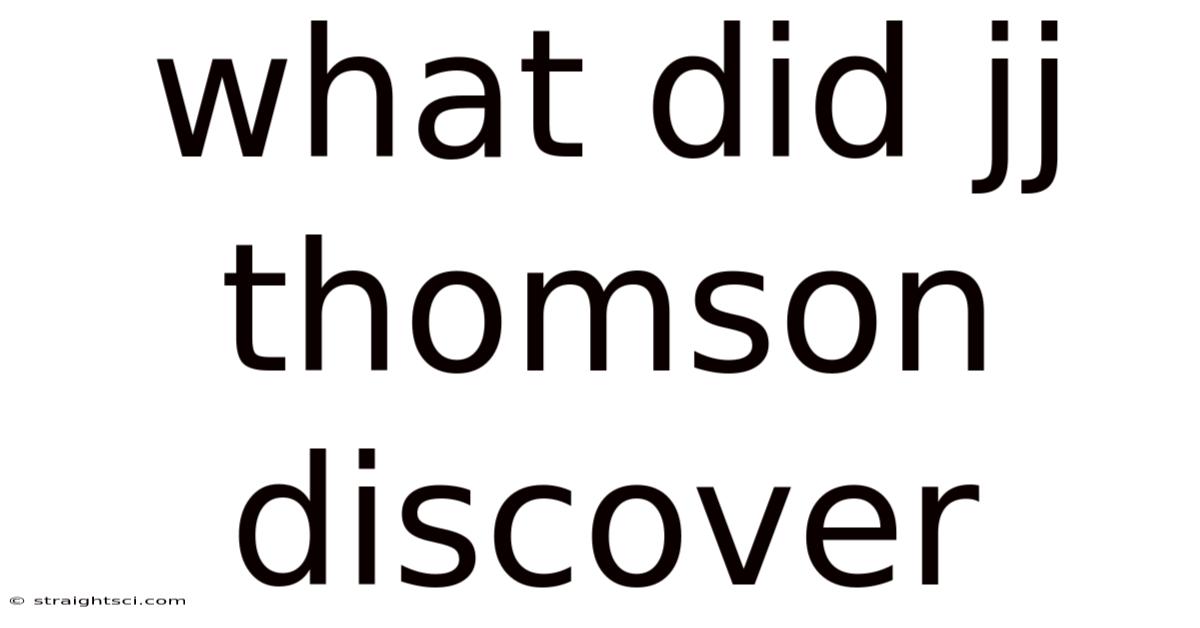 What Did Jj Thomson Discover