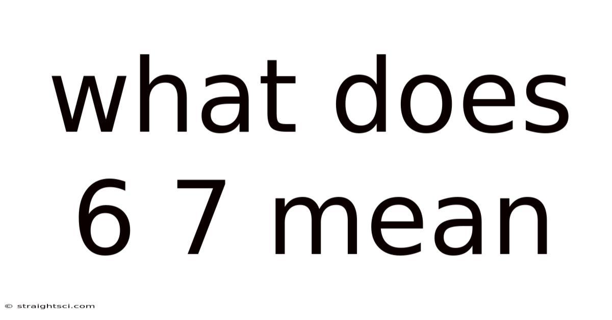 What Does 6 7 Mean