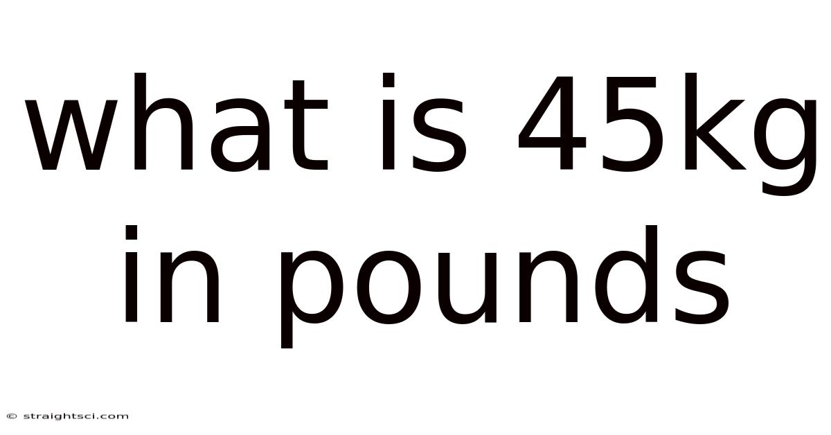 What Is 45kg In Pounds