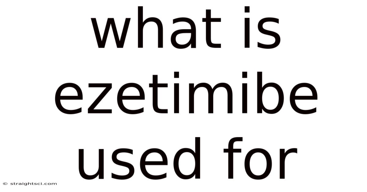 What Is Ezetimibe Used For