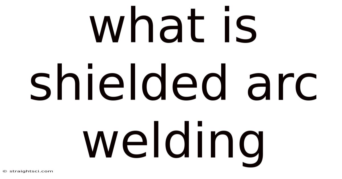 What Is Shielded Arc Welding