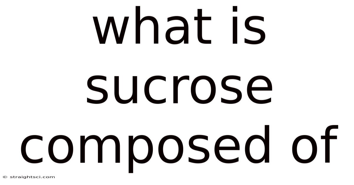 What Is Sucrose Composed Of