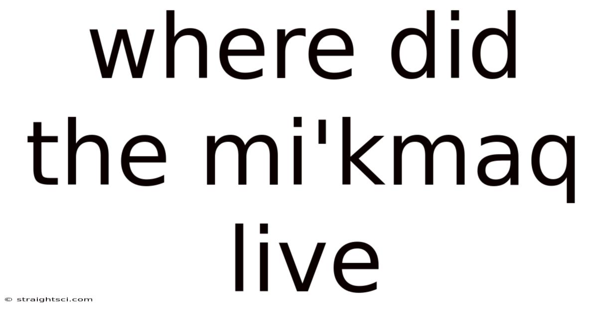 Where Did The Mi'kmaq Live