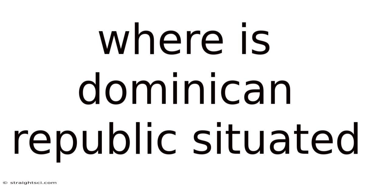 Where Is Dominican Republic Situated