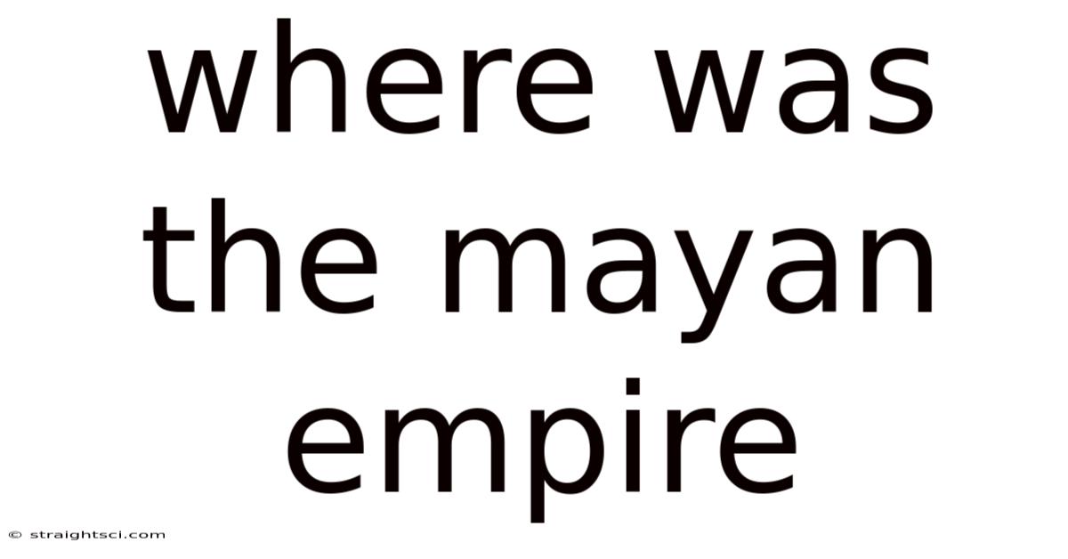 Where Was The Mayan Empire